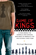 Game of Kings: A Year Among the Oddballs and Geniuses Who Make Up America's Top HighSchool Chess Team