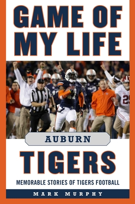 Game of My Life Auburn Tigers: Memorable Stories of Tigers Football - Murphy, Mark