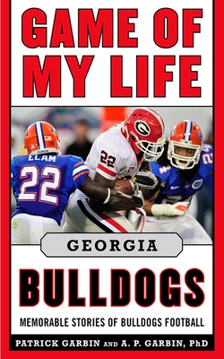 Game of My Life: Georgia Bulldogs: Memorable Stories of Bulldog Football - Garbin, Patrick, and Garbin, A P