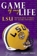 Game of My Life: Lsu: Memorable Moments of Tigers Football