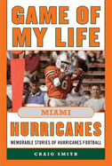 Game of My Life: Miami Hurricanes: Memorable Stories of Hurricanes Football