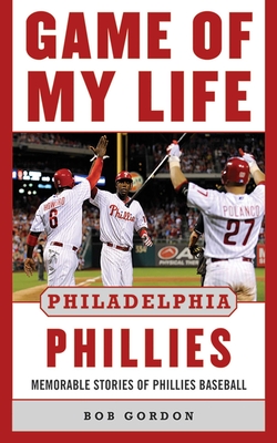 Game of My Life Philadelphia Phillies: Memorable Stories of Phillies Baseball - Gordon, Bob