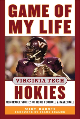 Game of My Life Virginia Tech Hokies: Memorable Stories of Hokie Football and Basketball - Harris, Mike, and Beamer, Frank (Foreword by)