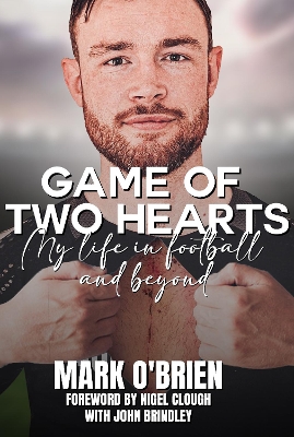 Game of Two Hearts: My Life in Football and Beyond - O'Brien, Mark, and Brindley, John, and Clough, Nigel (Foreword by)