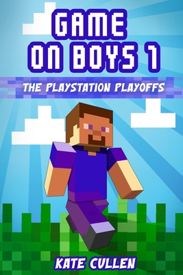 Game on Boys!: The Playstation Playoffs - Cullen, Kate