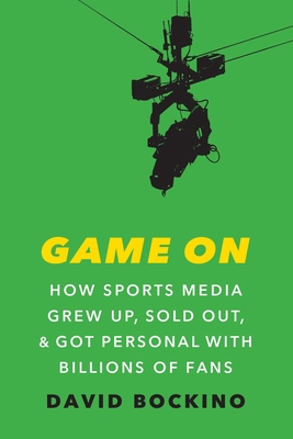 Game on: How Sports Media Grew Up, Sold Out, and Got Personal with Billions of Fans - Bockino, David