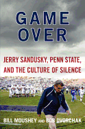 Game Over: Jerry Sandusky, Penn State, and the Culture of Silence