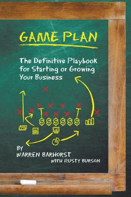 Game Plan: The Definitive Playbook for Starting or Growing Your Business - Barhorst, Warren, and Burson, Rusty