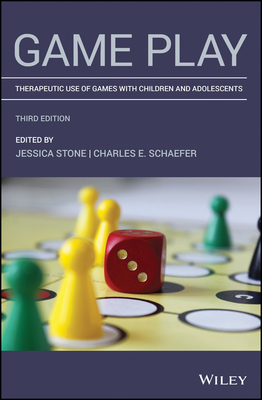 Game Play: Therapeutic Use of Games with Children and Adolescents - Stone, Jessica (Editor), and Schaefer, Charles E (Editor)