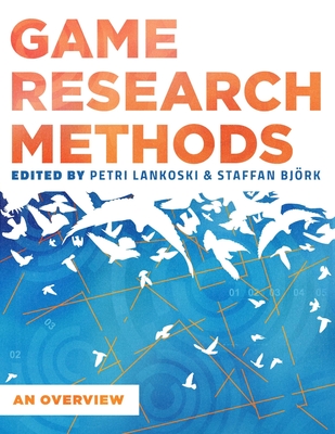 Game Research Methods: An Overview - Lankoski, Patri, and Bjrk, Staffan, and Al, Et