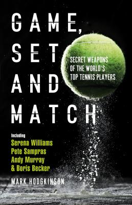 Game, Set and Match: Secret Weapons of the World's Top Tennis Players - Hodgkinson, Mark