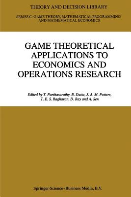 Game Theoretical Applications to Economics and Operations Research - Parthasarathy, T. (Editor), and Dutta, B. (Editor), and Potters, J.A.M. (Editor)