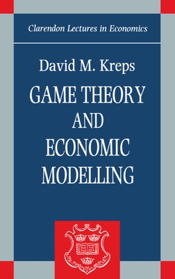 Game Theory and Economic Modelling - Kreps, David M.