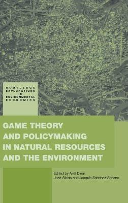 Game Theory and Policy Making in Natural Resources and the Environment - Dinar, Ariel, Professor (Editor), and Albiac, Jos (Editor), and Snchez-Soriano, Joaqun (Editor)