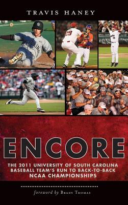 Gamecock Encore: The 2011 University of South Carolina Baseball Team's Run to Back-To-Back NCAA Championships - Haney, Travis, and Thomas, Brady (Foreword by)