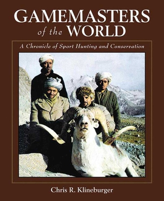 Gamemasters of the World: A Chronicle of Sport Hunting and Conservation: An Autobiography of the Pioneer of Asian Hunting & Conservation - Klineburger, Chris R