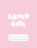 Gamer Girl: Gamer Composition Notebook College Ruled 120 pages