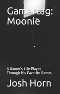 Gamertag: Moonie: A Gamer's Life Played Through His Favorite Games