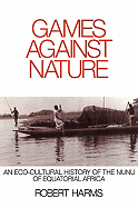 Games against Nature: An Eco-Cultural History of the Nunu of Equatorial Africa - Harms, Robert