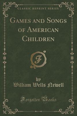 Games and Songs of American Children (Classic Reprint) - Newell, William Wells