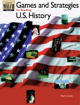 Games and Strategies for Teaching U.S. History - Scott, Marvin B