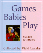 Games Babies Play: From Birth to 12 Months