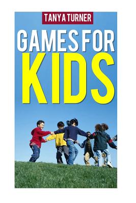 Games for Kids: Easy Indoor or Outdoor Games for Your Children to Have Fun Require Nothing or Little Equipment for Every Child Aged 2 and Up - Turner, Tanya