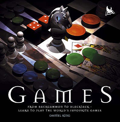 Games: From Backgammon to Blackjack - Learn to Play the World's Favourite Games - King, Daniel