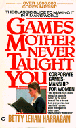 Games Mother Never Taught You - Harragan, Betty Lehan