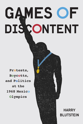 Games of Discontent: Protests, Boycotts, and Politics at the 1968 Mexico Olympics Volume 2 - Blutstein, Harry