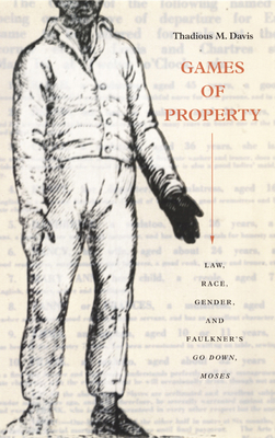 Games of Property: Law, Race, Gender, and Faulkner's Go Down, Moses - Davis, Thadious M