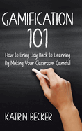 Gamification 101: How to Bring Joy Back to Learning By Making Your Classroom Gameful