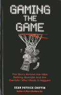 Gaming the Game: The Story Behind the NBA Betting Scandal and the Gambler Who Made It Happen