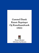 Gammel Dansk Kunst: Bygninger Og Kunsthaandvaerk (1921) - Beckett, Francis, and Jensen, Christian Axel