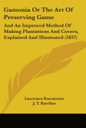 Gamonia Or The Art Of Preserving Game: And An Improved Method Of Making Plantations And Covers, Explained And Illustrated (1837)