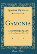 Gamonia: Or, the Art of Preserving Game; And an Improved Method of Making Plantations and Covers, Explained and Illustrated (Classic Reprint)