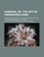 Gamonia, Or, the Art of Preserving Game: and an Improved Method of Making Plantations and Covers, Explained and Illustrated