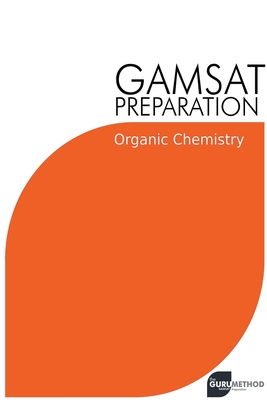 GAMSAT Preparation Organic Chemistry: Efficient Methods, Detailed Techniques, Proven Strategies, and GAMSAT Style Questions - Tan, Michael