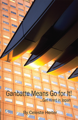 Ganbatte Means Go for It!: ... Get Hired in Japan - Heiter, Celeste, and George, Robert (Photographer)