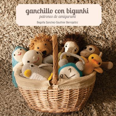 Ganchillo Con Bigunki. Patrones de Amigurumi - Maruri Mantilla, Iratxe (Illustrator), and Sanchez-Sauthier Berrojalbiz, Begoa