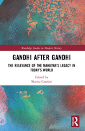 Gandhi After Gandhi: The Relevance of the Mahatma's Legacy in Today's World