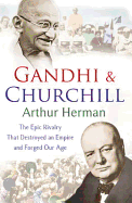 Gandhi and Churchill: The Rivalry That Destroyed an Empire and Forged Our Age