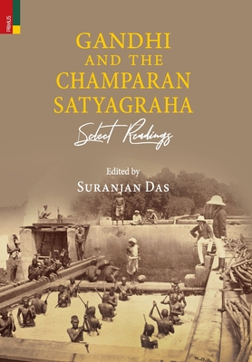 Gandhi and The Champaran Satyagraha: Select Readings - Das, Suranjan (Editor)