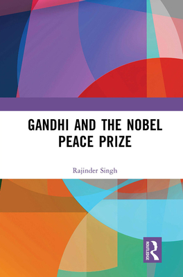 Gandhi and the Nobel Peace Prize - Singh, Rajinder