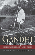 Gandhi and the Unspeakable: His Final Experiment with Truth
