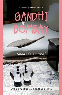 Gandhi in Bombay: Towards Swaraj - Thakkar, Usha, President, and Mehta, Sandhya