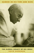 Gandhi in His Time and Ours: The Global Legacy of His Ideas