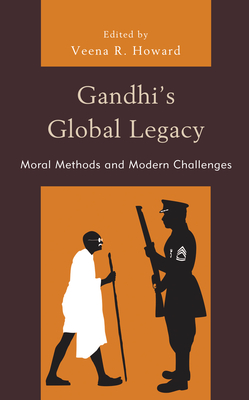 Gandhi's Global Legacy: Moral Methods and Modern Challenges - Howard, Veena R (Editor), and Allen, Douglas (Contributions by), and Bhattacharyya, Swasti (Contributions by)