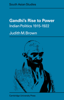 Gandhi's Rise to Power: Indian Politics 1915-1922 - Brown, Judith M.