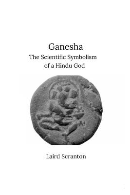 Ganesha: The Scientific Symbolism of a Hindu God - Scranton, Laird